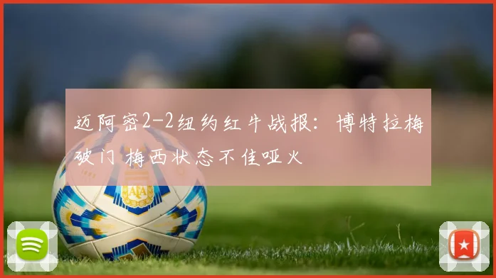 迈阿密2-2纽约红牛战报：博特拉梅破门 梅西状态不佳哑火