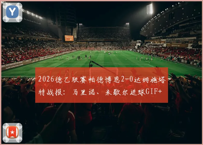 2026德乙联赛帕德博恩2-0达姆施塔特战报：马里诺、米歇尔进球GIF+全场录像回放资源