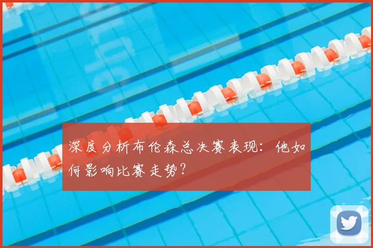 深度分析布伦森总决赛表现：他如何影响比赛走势？