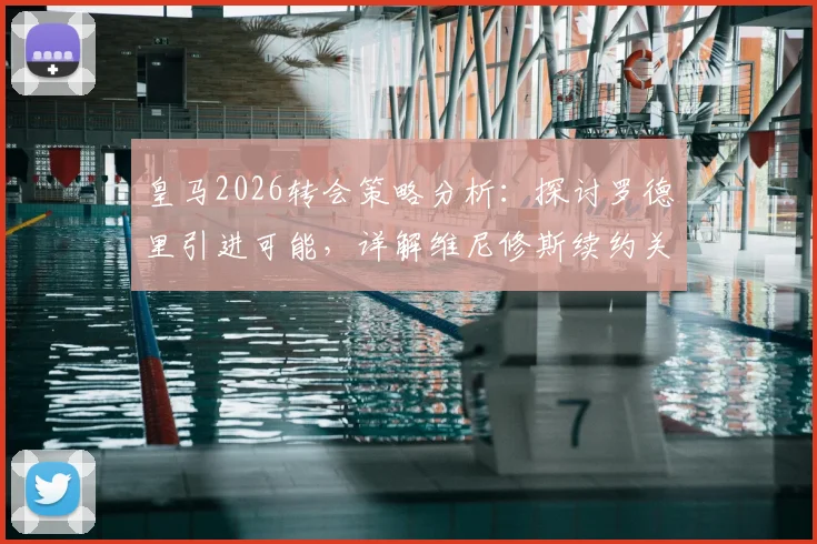 皇马2026转会策略分析:探讨罗德里引进可能,详解维尼修斯续约关键以避免合同年困境