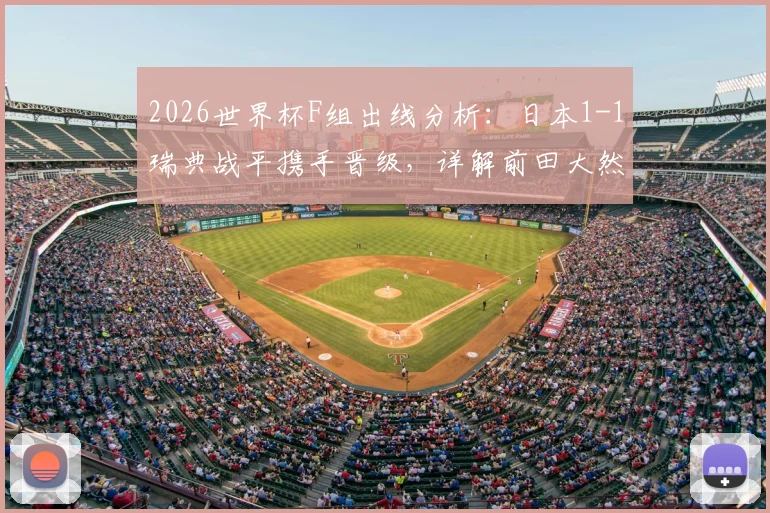 2026世界杯F组出线分析:日本1-1瑞典战平携手晋级,详解前田大然、埃兰加关键破门与球队晋级历程